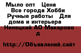 Мыло-опт › Цена ­ 100 - Все города Хобби. Ручные работы » Для дома и интерьера   . Ненецкий АО,Макарово д.